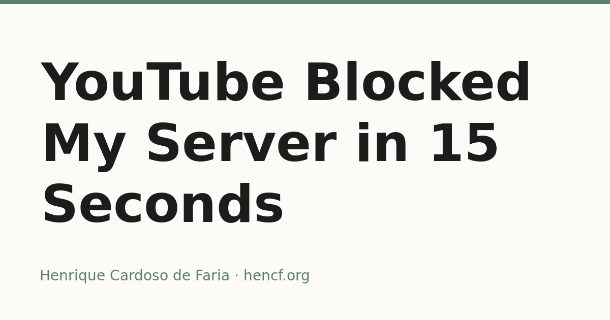 YouTube Blocked My Server in 15 Seconds — Henrique Cardoso de Faria